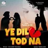 About Ye Dil Tod Na Song